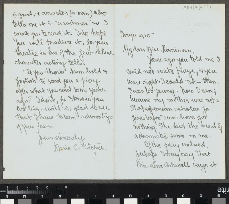 Letter to Annie Horniman from Marie Carmichael Stopes, the birth-control pioneer. Refers to Horniman's former low opinion of Stopes's attempt at writing a play; agrees that she was then too young but she is now able to write, stating that she encloses a play which has provoked favourable opinions from those who have read it; claims she has taken advantage of Horniman's lesson. Double page opening.